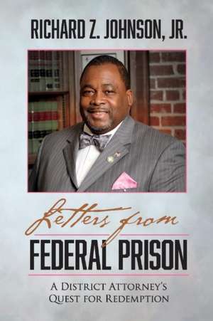 Letters from Federal Prison: A District Attorney's Quest for Redemption Volume 1 de Richard Johnson