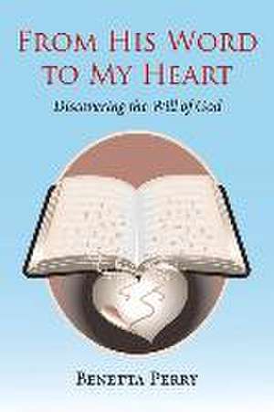 From His Word to My Heart: Discovering the Will of God Volume 1 de Benetta Perry