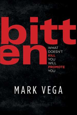 Bitten: What Doesn't Kill You Will Promote You de Mark Vega