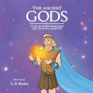 The Ancient Gods; The Superheros of Our Planets: Volume 1 de C. P. Kiefer