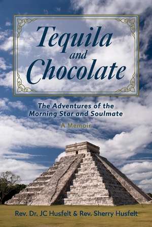 Tequila and Chocolate: The Adventures of the Morning Star and Soulmate, a Memoir Volume 1 de Jc Husfelt