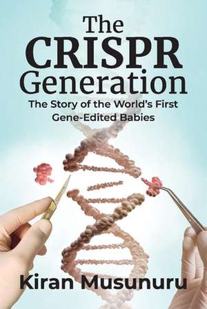 The Crispr Generation: The Story of the World's First Gene-Edited Babies de Kiran Musunuru