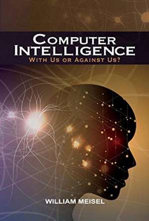 Computer Intelligence: With Us or Against Us? Volume 1 de William Meisel