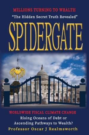 Spidergate: Worldwide Fiscal Climate Change - Rising Oceans of Debt or Ways to Wealth de Oscar J. Realmsworth