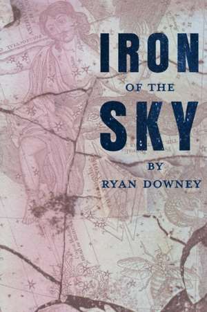 Iron of the Sky de Ryan Downey