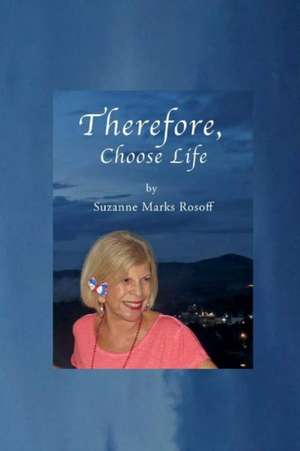 Therefore, Choose Life de Suzanne Marks Rosoff