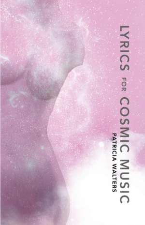 Lyrics for Cosmic Music: Poems de Patricia Walters