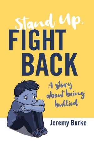 Stand Up, Fight Back: A Story about Being Bullied de Jeremy Burke