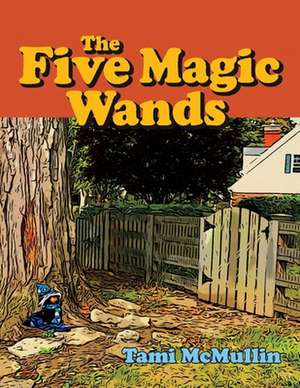 The Five Magic Wands: Volume 1 de Tami McMullin