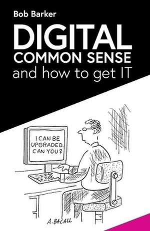 Digital Common Sense: And How to Get It de Bob Barker