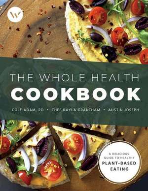 The Whole Health Cookbook: A Delicious Guide to Healthy Plant-Based Eating Volume 1 de Kayla Grantham