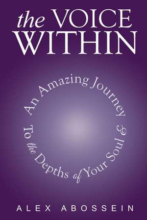 The Voice Within: An Amazing Journey to the Depth of Your Soul! Volume 1 de Alex Abossein