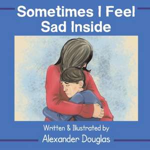 Sometimes I Feel Sad Inside: Volume 1 de Alexander Douglas