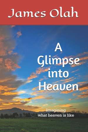 A Glimpse Into Heaven de James Olah