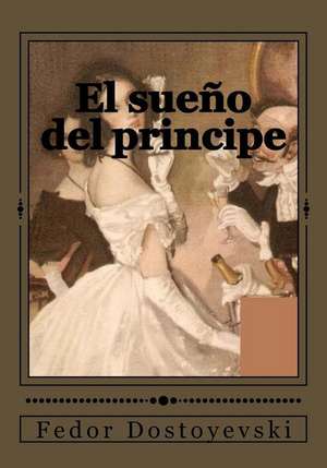 El Sueno del Principe de Fyodor Dostoyevsky