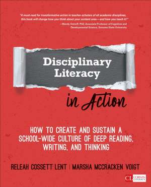 Disciplinary Literacy in Action: How to Create and Sustain a School-Wide Culture of Deep Reading, Writing, and Thinking de ReLeah Cossett Lent