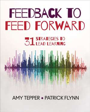 Feedback to Feed Forward: 31 Strategies to Lead Learning de Amy Tepper