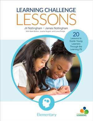 Learning Challenge Lessons, Elementary: 20 Lessons to Guide Young Learners Through the Learning Pit de Jill Nottingham