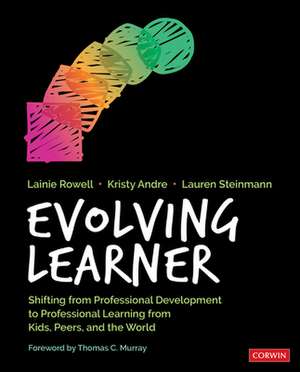 Evolving Learner: Shifting From Professional Development to Professional Learning From Kids, Peers, and the World de Lainie Jae Rowell