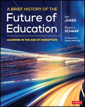 A Brief History of the Future of Education: Learning in the Age of Disruption de Ian Jukes