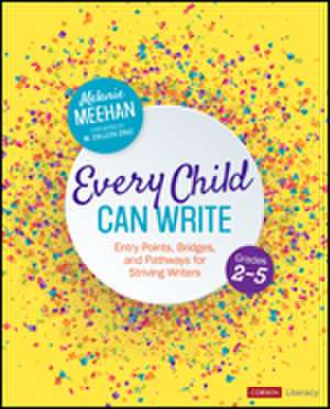 Every Child Can Write, Grades 2-5: Entry Points, Bridges, and Pathways for Striving Writers de Melanie Meehan