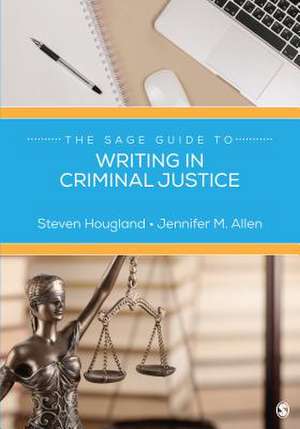 The SAGE Guide to Writing in Criminal Justice de Steven Hougland