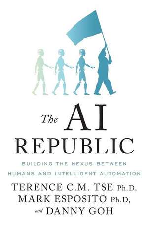 The AI Republic: Building the Nexus Between Humans and Intelligent Automation de Terence C. M. Tse