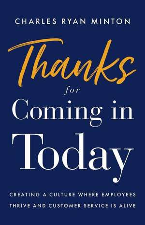 Thanks for Coming in Today: Creating a Culture Where Employees Thrive & Customer Service Is Alive de Charles Ryan Minton