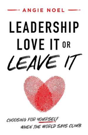 Leadership-Love It or Leave It: Choosing for Yourself When the World Says Climb de Angie Noel