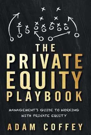 The Private Equity Playbook: Management's Guide to Working with Private Equity de Adam Coffey