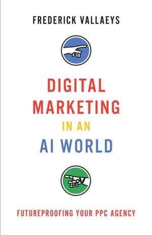 Digital Marketing in an AI World de Frederick Vallaeys