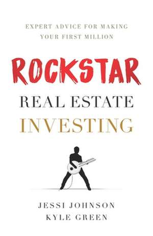 Rockstar Real Estate Investing: Expert Advice for Making Your First Million de Kyle Green