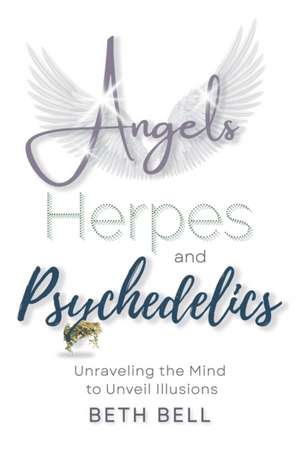 Angels, Herpes and Psychedelics de Beth Bell