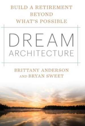 Dream Architecture: Build a Retirement Beyond What's Possible de Brittany Anderson