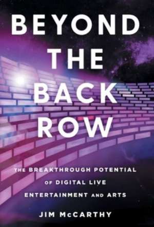 Beyond the Back Row: The Breakthrough Potential of Digital Live Entertainment and Arts de Jim Mccarthy