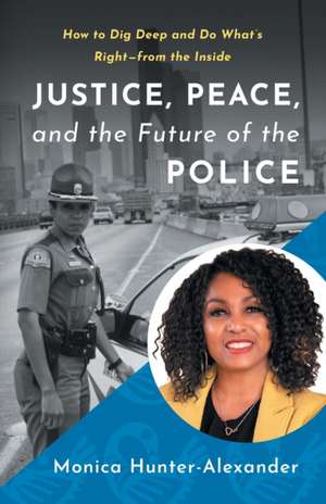 Justice, Peace, and the Future of the Police de Monica Hunter-Alexander