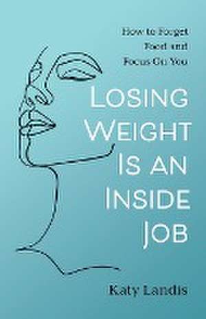 Losing Weight Is an Inside Job de Katy Landis