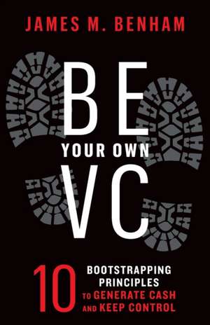 Be Your Own VC de James M. Benham
