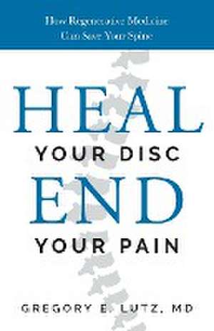 Heal Your Disc, End Your Pain de Gregory Lutz