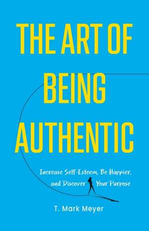 The Art of Being Authentic de T. Mark Meyer