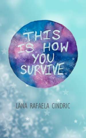 This Is How You Survive de Cindric, Lana Rafaela