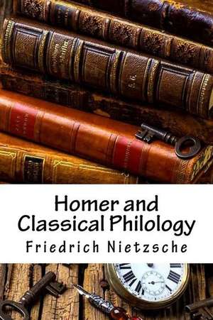 Homer and Classical Philology de Friedrich Wilhelm Nietzsche