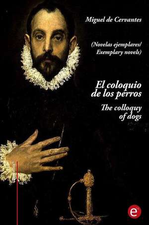 El Coloquio de Los Perros/The Colloquy of Dogs de Miguel De Cervantes