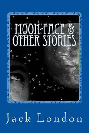 Moon-Face & Other Stories de Jack London