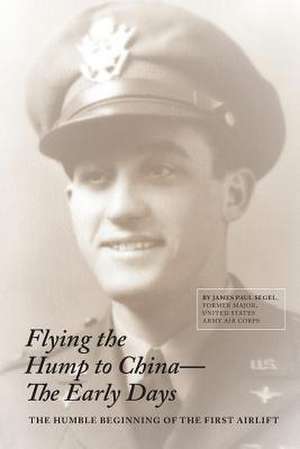 Flying the Hump to China, the Early Days de Segel, James Paul