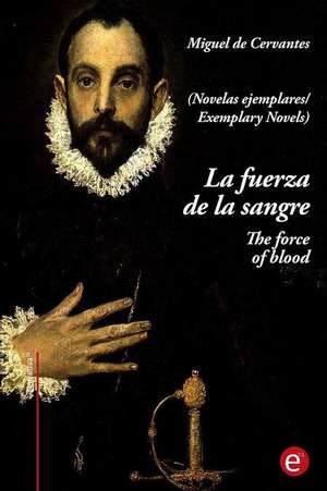 La Fuerza de La Sangre/The Force of Blood de Miguel De Cervantes