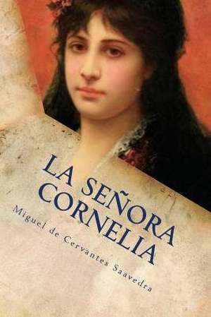 La Senora Cornelia de Miguel De Cervantes Saavedra