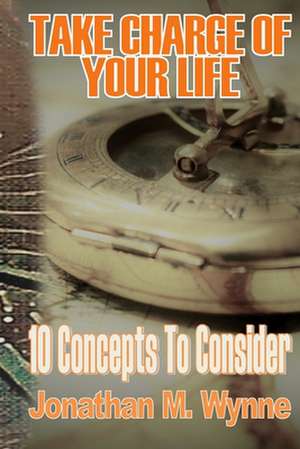 Take Charge of Your Life de Jonathan M. Wynne