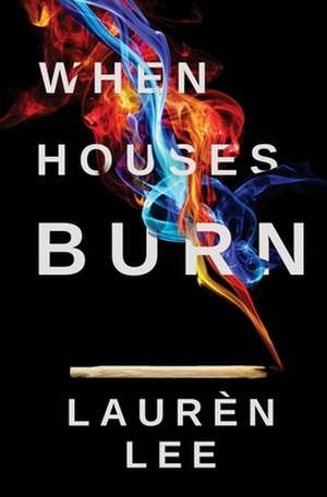 When Houses Burn de Lauren Lee