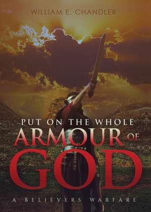 Put on the Whole Armour of God de William E. Chandler